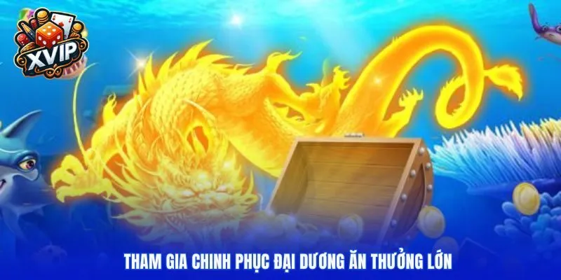 Tham gia chinh phục đại dương ăn thưởng lớn