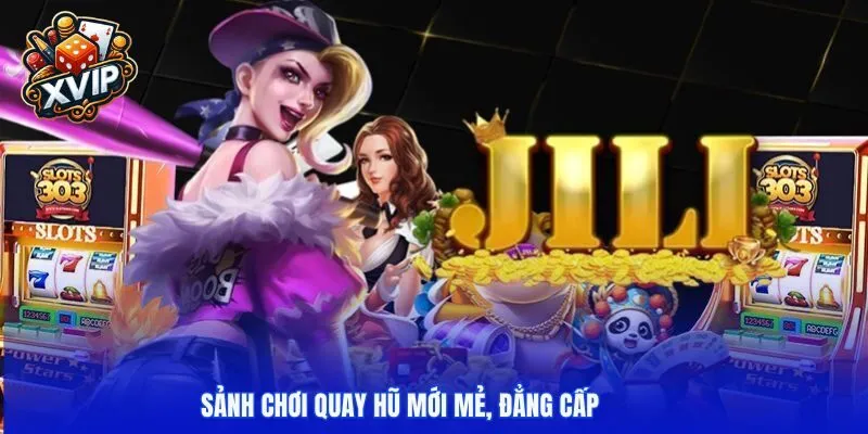 Sảnh chơi quay hũ mới mẻ, đẳng cấp
