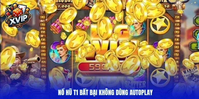 Nổ hũ T1 bất bại không dùng Autoplay