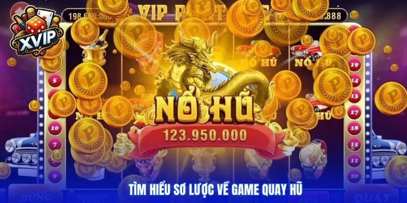 Tìm hiểu sơ lược về game quay hũ