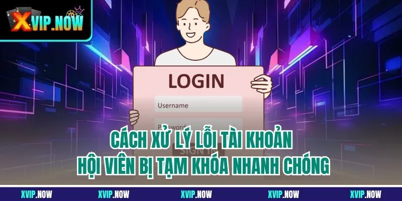 Cách xử lý lỗi tài khoản hội viên bị tạm khóa nhanh chóng