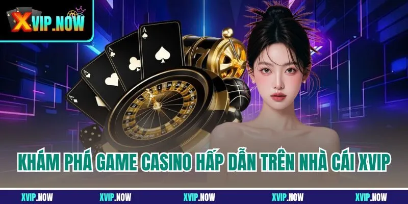 Khám phá game casino hấp dẫn trên nhà cái XVIP