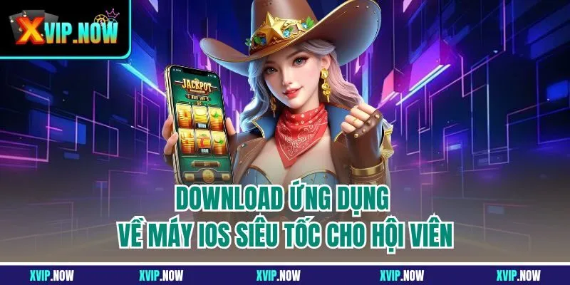 Download ứng dụng về máy iOS siêu tốc cho hội viên