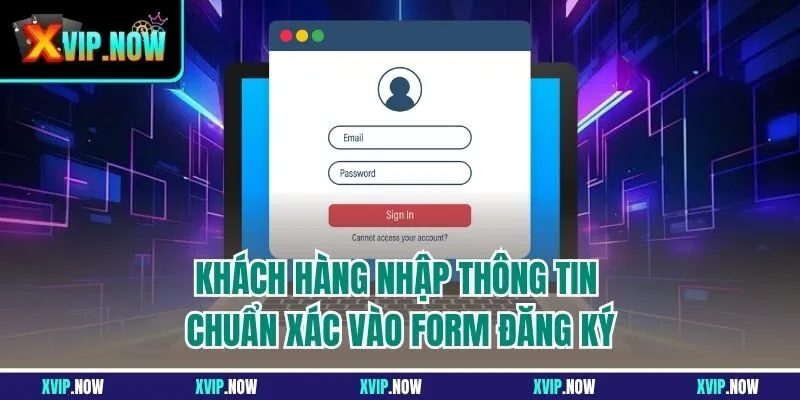 Khách hàng nhập thông tin chuẩn xác vào form đăng ký