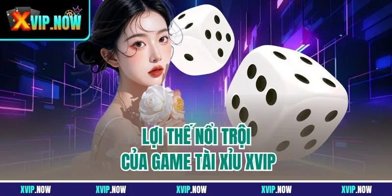 Lợi thế nổi trội của game tài xỉu XVIP