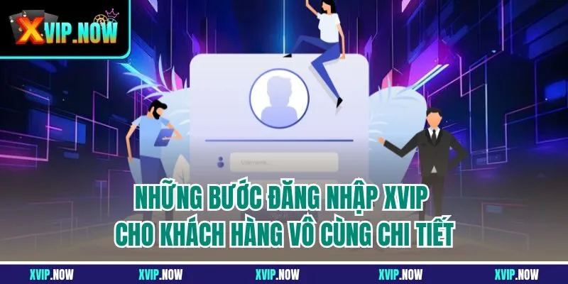 Những bước đăng nhập XVIP cho khách hàng vô cùng chi tiết