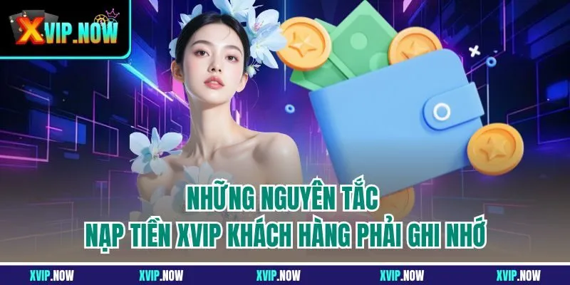 Những nguyên tắc nạp tiền XVIP khách hàng phải ghi nhớ
