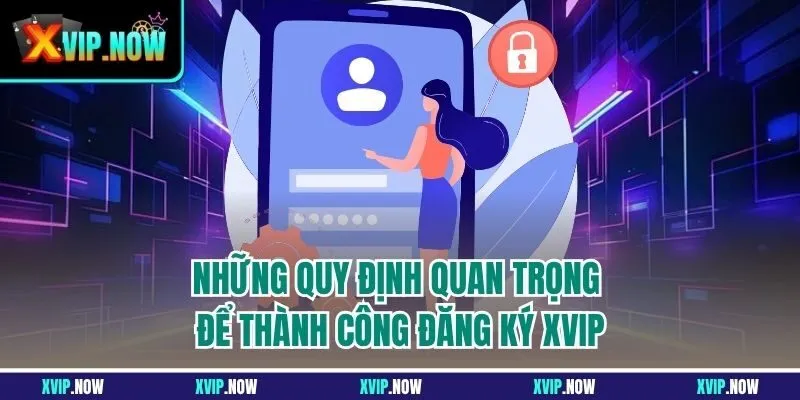 Những quy định quan trọng để thành công đăng ký XVIP